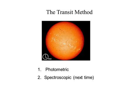 The Transit Method 1. Photometric 2.Spectroscopic (next time)
