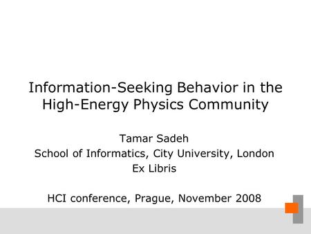 Information-Seeking Behavior in the High-Energy Physics Community Tamar Sadeh School of Informatics, City University, London Ex Libris HCI conference,