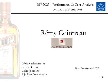 1/10 ME2027 - Performance & Cost Analysis Rémy Cointreau Seminar presentation Pablo Breitenmoser Renaud Gentil Claire Joumard Rija Razafimahatratra 25.