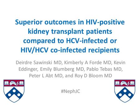Superior outcomes in HIV-positive kidney transplant patients compared to HCV-infected or HIV/HCV co-infected recipients Deirdre Sawinski MD, Kimberly A.