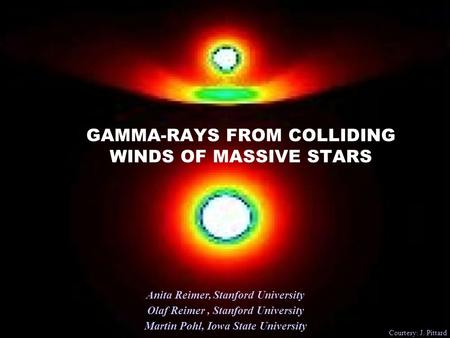 GAMMA-RAYS FROM COLLIDING WINDS OF MASSIVE STARS Anita Reimer, Stanford University Olaf Reimer, Stanford University Martin Pohl, Iowa State University.