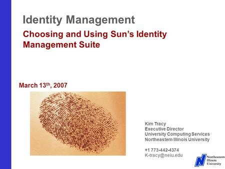 Identity Management Choosing and Using Sun’s Identity Management Suite March 13 th, 2007 Kim Tracy Executive Director University Computing Services Northeastern.