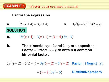 Factor out a common binomial EXAMPLE 1 2x(x + 4) – 3(x + 4) a. SOLUTION 3y 2 (y – 2) + 5(2 – y) b. 2x(x + 4) – 3(x + 4) = (x + 4)(2x – 3) a. The binomials.