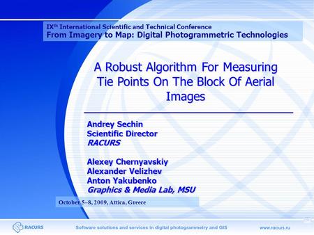 A Robust Algorithm For Measuring Tie Points On The Block Of Aerial Images Andrey Sechin Scientific Director RACURS Alexey Chernyavskiy Alexander Velizhev.