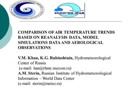 COMPARISON OF AIR TEMPERATURE TRENDS BASED ON REANALYSIS DATA, MODEL SIMULATIONS DATA AND AEROLOGICAL OBSERVATIONS V.M. Khan, K.G. Rubinshtain, Hydrometeorological.