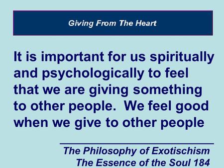 The Philosophy of Exotischism The Essence of the Soul 184 It is important for us spiritually and psychologically to feel that we are giving something to.