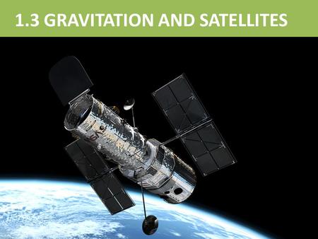 1.3 GRAVITATION AND SATELLITES. There is a mutual force of attraction between any two objects that is directly proportional to each of the masses, 5 kg.