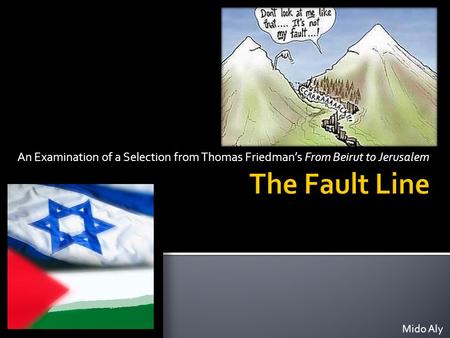 An Examination of a Selection from Thomas Friedman’s From Beirut to Jerusalem Mido Aly.