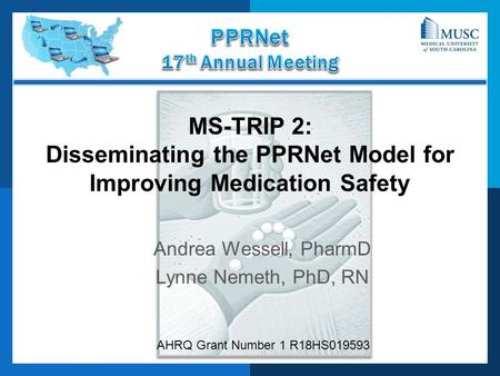 MS-TRIP 2: Disseminating the PPRNet Model for Improving Medication Safety Andrea Wessell, PharmD Lynne Nemeth, PhD, RN AHRQ Grant Number 1 R18HS019593.