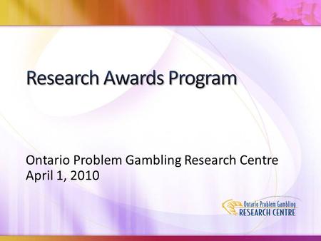 Ontario Problem Gambling Research Centre April 1, 2010.