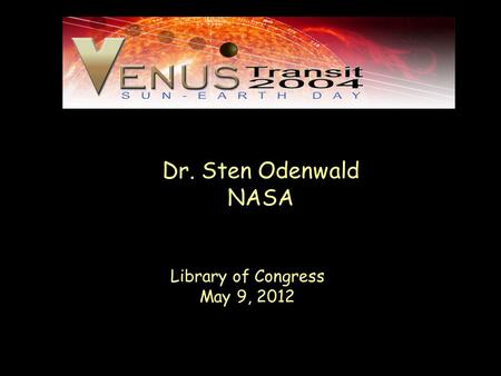 Library of Congress May 9, 2012 Dr. Sten Odenwald NASA.