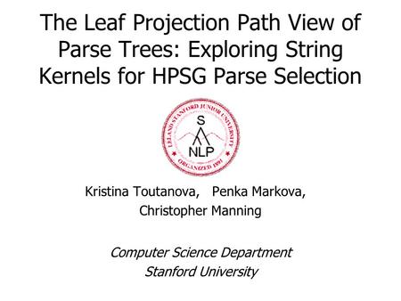 The Leaf Projection Path View of Parse Trees: Exploring String Kernels for HPSG Parse Selection Kristina Toutanova, Penka Markova, Christopher Manning.