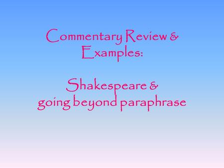Commentary Review & Examples: Shakespeare & going beyond paraphrase.