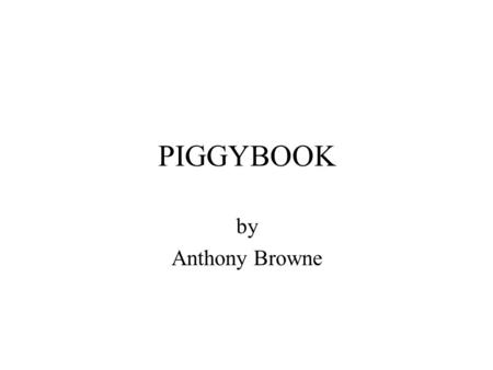 PIGGYBOOK by Anthony Browne.