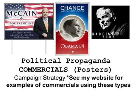 Political Propaganda COMMERCIALS (Posters) Campaign Strategy *See my website for examples of commercials using these types.