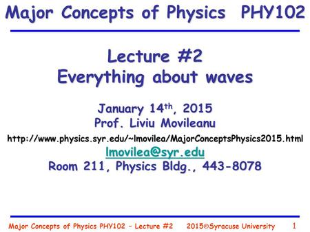 Major Concepts of Physics PHY102 – Lecture #2 1 2015  Syracuse University Lecture #2 Everything about waves January 14 th, 2015 Prof. Liviu Movileanu.
