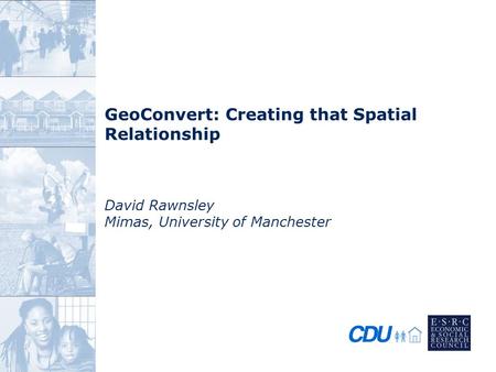 GeoConvert: Creating that Spatial Relationship David Rawnsley Mimas, University of Manchester.