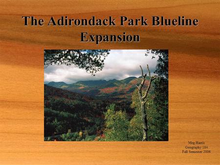 The Adirondack Park Blueline Expansion Meg Harris Geography 184 Fall Semester 2006.