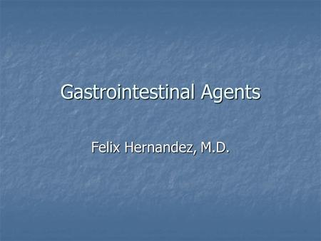 Gastrointestinal Agents Felix Hernandez, M.D.. Acid Reducing Agents Histamine Receptor Blockers: Histamine Receptor Blockers: MOA: Histamine receptor.