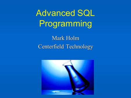 Advanced SQL Programming Mark Holm Centerfield Technology.
