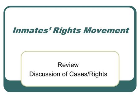 Inmates’ Rights Movement Review Discussion of Cases/Rights.