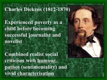 Charles Dickens (1812-1870) Experienced poverty as a child before becoming successful journalist and novelist Combined realist social criticism with humour,