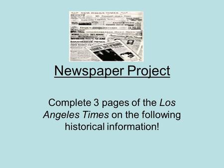 Newspaper Project Complete 3 pages of the Los Angeles Times on the following historical information!