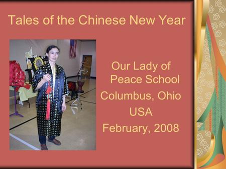 Tales of the Chinese New Year Our Lady of Peace School Columbus, Ohio USA February, 2008.