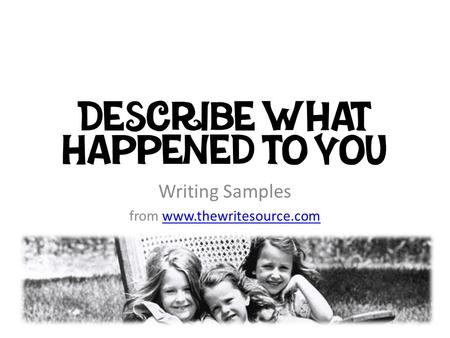 Describe What Happened to You Writing Samples from www.thewritesource.comwww.thewritesource.com.
