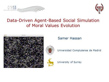 Data-Driven Agent-Based Social Simulation of Moral Values Evolution Samer Hassan Universidad Complutense de Madrid University of Surrey.