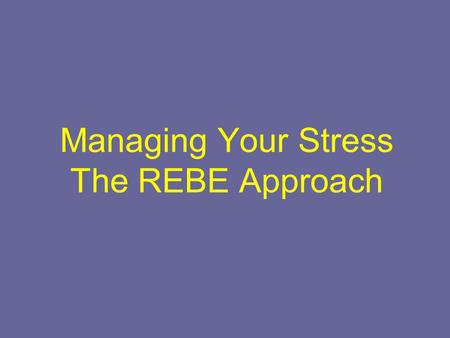 Managing Your Stress The REBE Approach. How would feel or react? (think, feel, say, or do) A man speeds past you and cuts you off as you are driving to.