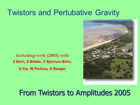 Twistors and Pertubative Gravity including work (2005) with Z Bern, S Bidder, E Bjerrum-Bohr, H Ita, W Perkins, K Risager From Twistors to Amplitudes 2005.