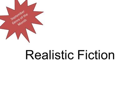 Realistic Fiction September Genre of the Month. Realistic Fiction Realistic Fiction stories are fiction stories that could be true, but aren’t. Realistic.