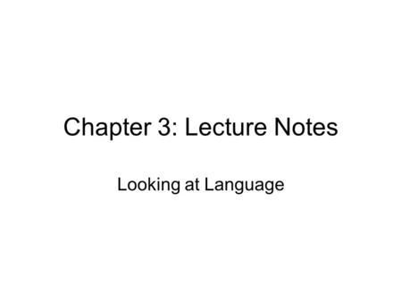 Chapter 3: Lecture Notes Looking at Language. Chapter 3: Looking at Language Language is an essential tool of thought and for arguments as well. At every.