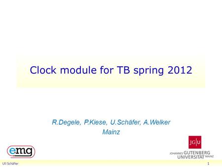 Clock module for TB spring 2012 Uli Schäfer 1 R.Degele, P.Kiese, U.Schäfer, A.Welker Mainz.