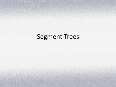 Segment Trees. Longest Non Decreasing Subsequence (Revisited) 1252863697 Length of LNDS ending at i th Loc 123 3 444566 This runs in O(n 2 ). Can we do.