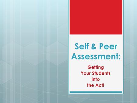 Self & Peer Assessment: Getting Your Students into the Act!