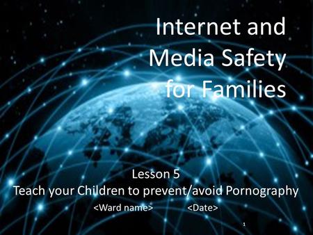 Internet and Media Safety for Families Lesson 5 Teach your Children to prevent/avoid Pornography 1.