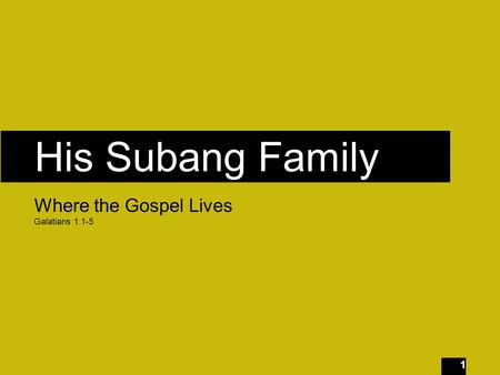 1 His Subang Family Where the Gospel Lives Galatians 1:1-5.