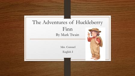 The Adventures of Huckleberry Finn By Mark Twain Mrs. Coronel English I.