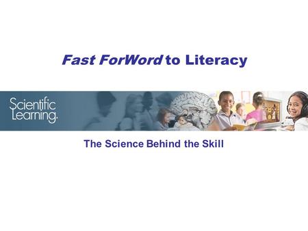 Fast ForWord to Literacy The Science Behind the Skill.