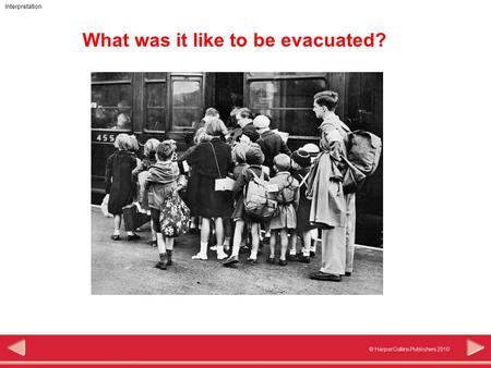 © HarperCollins Publishers 2010 Interpretation What was it like to be evacuated?