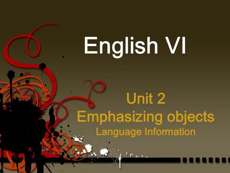 Unit 2 Emphasizing objects Language Information English VI.