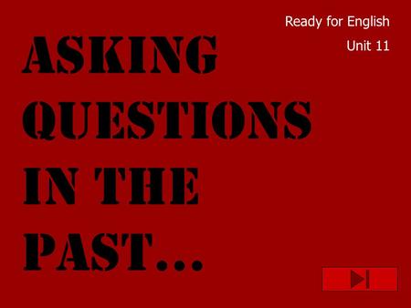 Ready for English Unit 11 ASKING QUESTIONS IN THE PAST...