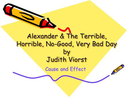 Alexander & The Terrible, Horrible, No-Good, Very Bad Day by Judith Viorst Cause and Effect.