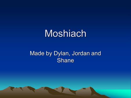 Moshiach Made by Dylan, Jordan and Shane. What are the changes that happens when Moshiach is here? There will no longer be war, jealousy or fighting when.