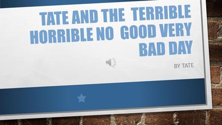 TATE AND THE TERRIBLE HORRIBLE NO GOOD VERY BAD DAY BY TATE.