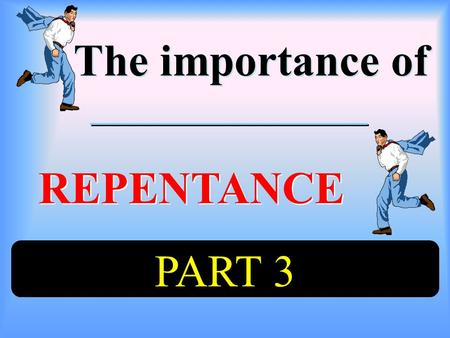 The importance of The importance of REPENTANCE REPENTANCE PART 3.