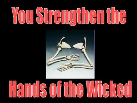 Ezekiel 13:22 Because with lies you have made the heart of the righteous sad, whom I have not made sad; and you have strengthened the hands of the wicked,