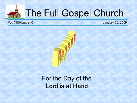 The Full Gospel Church Vol. XIII Number 04 January 25, 2009 For the Day of the Lord is at Hand.